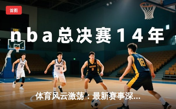 体育风云激荡：最新赛事深度解析与行业趋势前瞻