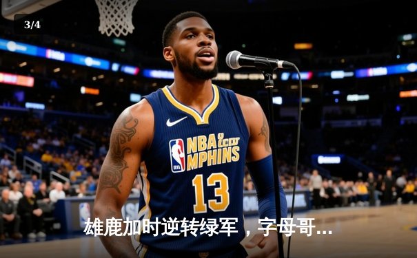 雄鹿加时逆转绿军，字母哥44+14主宰天王山之战 - 3