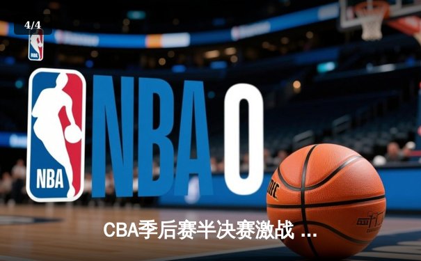 CBA季后赛半决赛激战 辽宁本钢主场加时险胜广东宏远 - 4