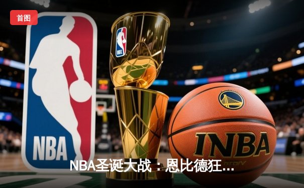 NBA圣诞大战：恩比德狂砍50分创纪录 76人险胜尼克斯